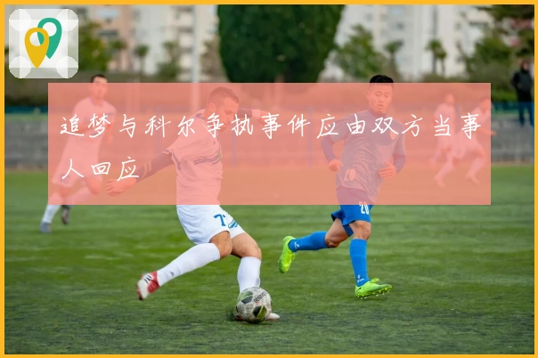 追梦与科尔争执事件应由双方当事人回应