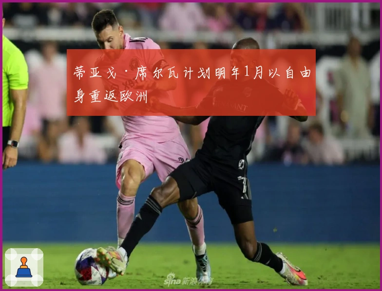 蒂亚戈·席尔瓦计划明年1月以自由身重返欧洲