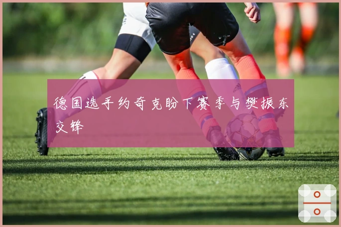 德国选手约奇克盼下赛季与樊振东交锋